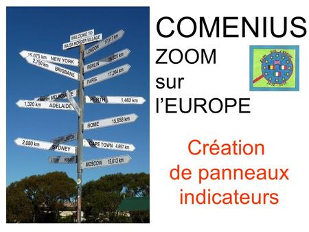 COMENIUS ZOOM sur lEUROPE Création de panneaux indicateurs.
