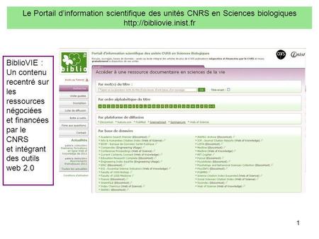 1 BiblioVIE : Un contenu recentré sur les ressources négociées et financées par le CNRS et intégrant des outils web 2.0 Le Portail dinformation scientifique.