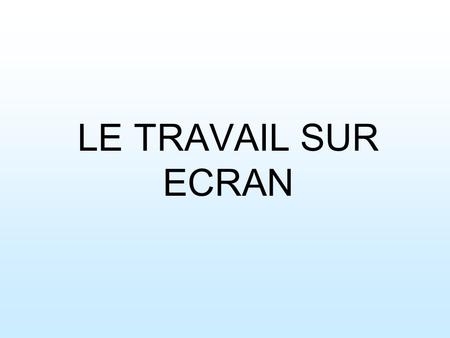 LE TRAVAIL SUR ECRAN.