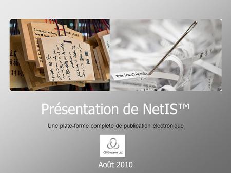 Août 2010 Présentation de NetIS Une plate-forme complète de publication électronique.