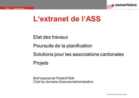 © Alliance suisse des samaritains ASS – Transparent 1 Lextranet de lASS Etat des travaux Poursuite de la planification Solutions pour les associations.