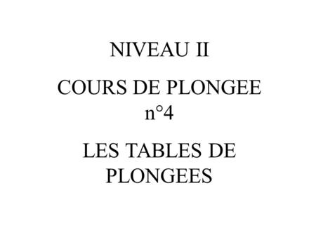 NIVEAU II COURS DE PLONGEE n°4 LES TABLES DE PLONGEES.
