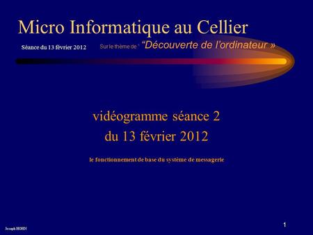 1 vidéogramme séance 2 du 13 février 2012 Micro Informatique au Cellier Joseph HOHN Séance du 13 février 2012 Sur le thème de Découverte de lordinateur.
