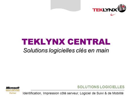 SOLUTIONS LOGICIELLES Identification, Impression côté serveur, Logiciel de Suivi & de Mobilité TEKLYNX CENTRAL Solutions logicielles clés en main.