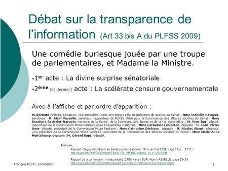 François PESTY, Consultant 1 Débat sur la transparence de linformation (Art 33 bis A du PLFSS 2009) Une comédie burlesque jouée par une troupe de parlementaires,