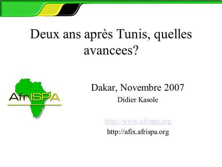 Deux ans après Tunis, quelles avancees? Dakar, Novembre 2007 Didier Kasole