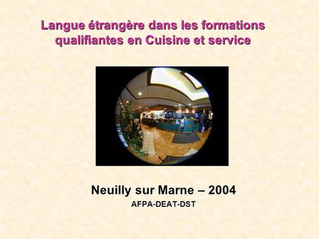 Langue étrangère dans les formations qualifiantes en Cuisine et service Neuilly sur Marne – 2004 AFPA-DEAT-DST.