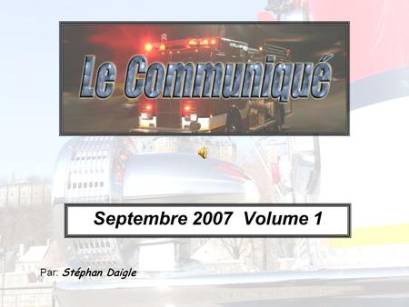 Septembre 2007 Volume 1 Par: Stéphan Daigle. Voici les nouvelles au sujet des véhicules du Service Les véhicules au garage -Le 94-611 est toujours au.