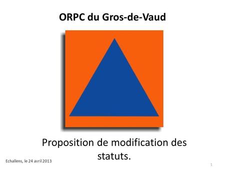 ORPC du Gros-de-Vaud Proposition de modification des statuts. Echallens, le 24 avril 2013 1.