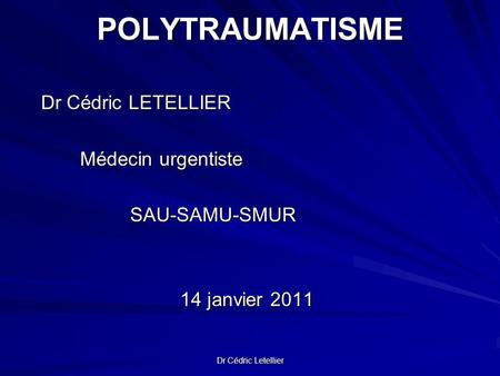 POLYTRAUMATISME Dr Cédric LETELLIER Médecin urgentiste SAU-SAMU-SMUR