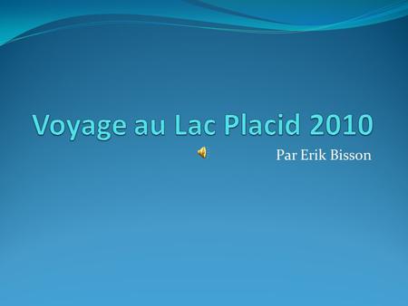 Voyage au Lac Placid 2010 Par Erik Bisson.