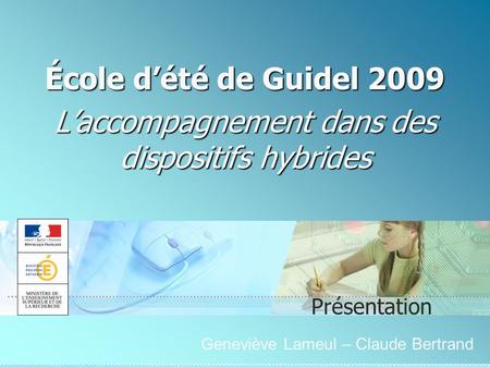 École dété de Guidel 2009 Laccompagnement dans des dispositifs hybrides Présentation Geneviève Lameul – Claude Bertrand.