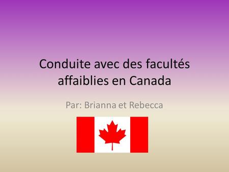 Conduite avec des facultés affaiblies en Canada Par: Brianna et Rebecca.