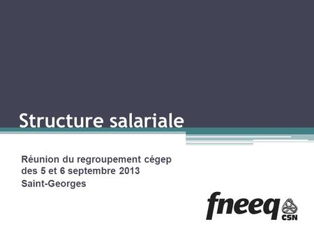 Structure salariale Réunion du regroupement cégep des 5 et 6 septembre 2013 Saint-Georges.