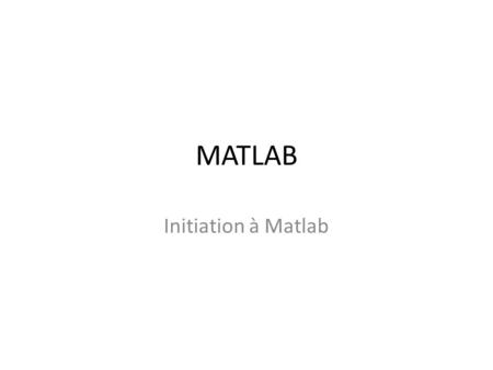 MATLAB Initiation à Matlab.