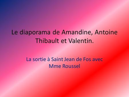 Le diaporama de Amandine, Antoine Thibault et Valentin.