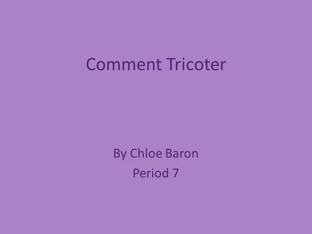 Comment Tricoter By Chloe Baron Period 7.