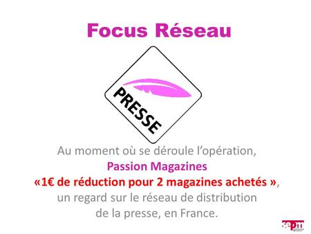 Focus Réseau Au moment où se déroule lopération, Passion Magazines «1 de réduction pour 2 magazines achetés », un regard sur le réseau de distribution.