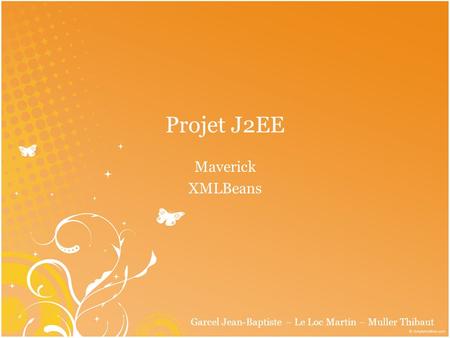 Projet J2EE Maverick XMLBeans Garcel Jean-Baptiste – Le Loc Martin – Muller Thibaut.
