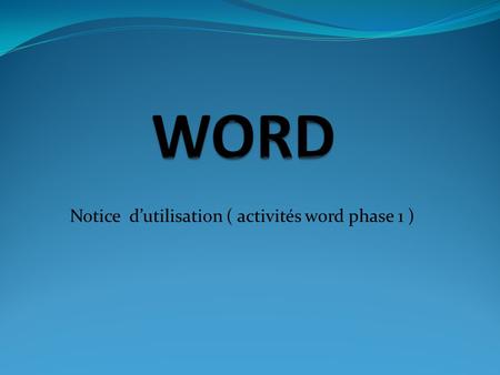Notice d’utilisation ( activités word phase 1 )