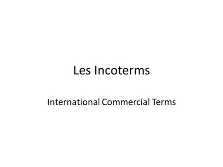 Les Incoterms International Commercial Terms. Créés en 1936 sous légide de la Chambre de Commerce International Dernière version date de lannée 2000 13.