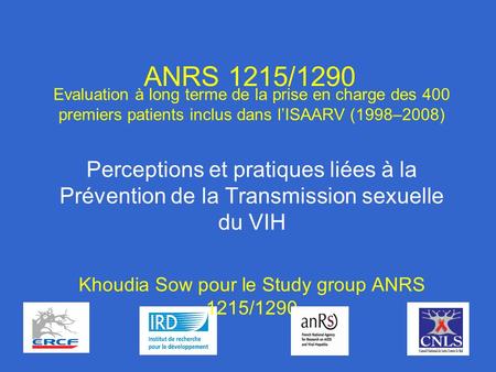 ANRS 1215/1290 Evaluation à long terme de la prise en charge des 400 premiers patients inclus dans lISAARV (1998–2008) Perceptions et pratiques liées à