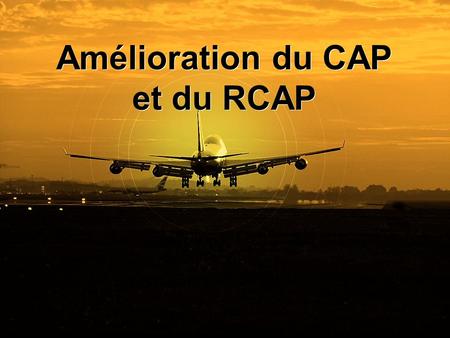 Amélioration du CAP et du RCAP. Types de cartes Cartes dapproche Cat II et III Approche indirecte PAI combinée RNAV Procédures pour hélicoptères Approches.