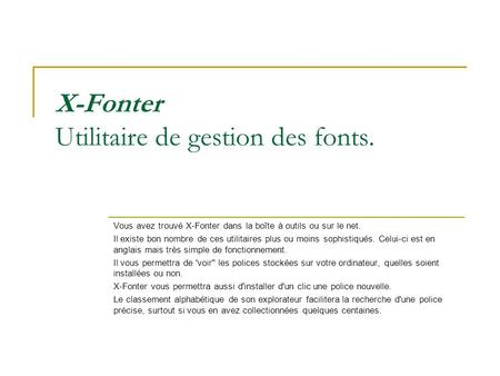 X-Fonter Utilitaire de gestion des fonts. Vous avez trouvé X-Fonter dans la boîte à outils ou sur le net. Il existe bon nombre de ces utilitaires plus.