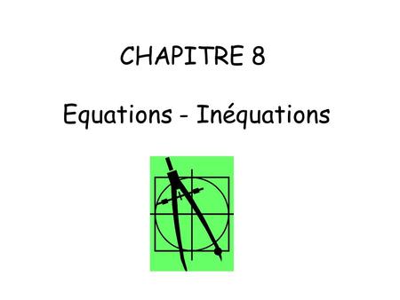 CHAPITRE 8 Equations - Inéquations