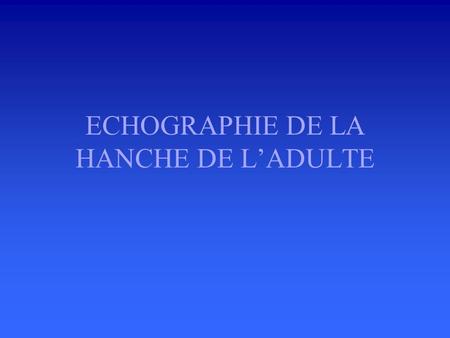 ECHOGRAPHIE DE LA HANCHE DE L’ADULTE