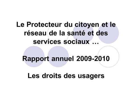 Le Protecteur du citoyen et le réseau de la santé et des services sociaux … Rapport annuel 2009-2010 Les droits des usagers.