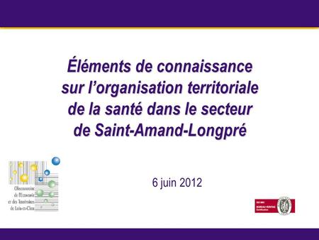 Octobre 2005 Éléments de connaissance sur lorganisation territoriale de la santé dans le secteur de Saint-Amand-Longpré 6 juin 2012.