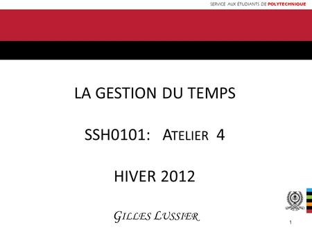 LA GESTION DU TEMPS SSH0101: Atelier 4 HIVER 2012 Gilles Lussier