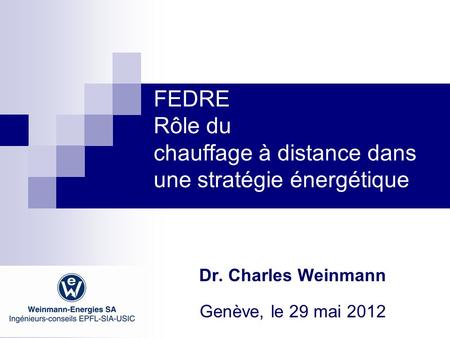 FEDRE Rôle du chauffage à distance dans une stratégie énergétique Dr. Charles Weinmann Genève, le 29 mai 2012.