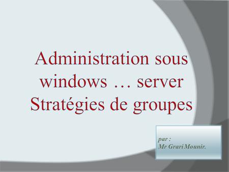 Administration sous windows … server Stratégies de groupes