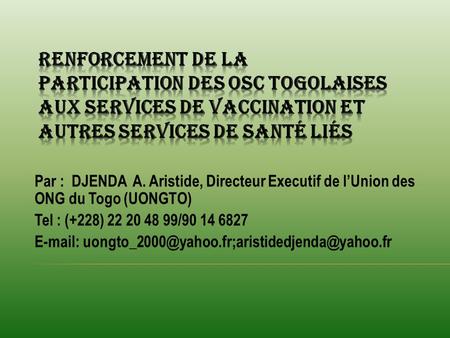 Par : DJENDA A. Aristide, Directeur Executif de lUnion des ONG du Togo (UONGTO) Tel : (+228) 22 20 48 99/90 14 6827