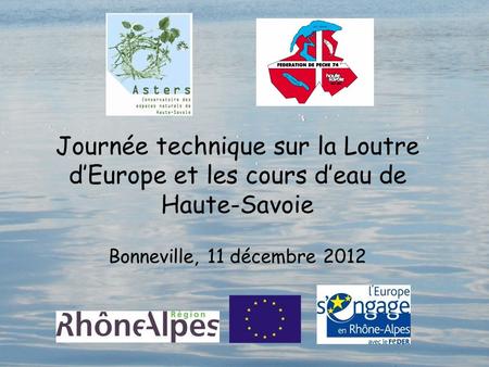 Journée technique sur la Loutre d’Europe et les cours d’eau de Haute-Savoie Bonneville, 11 décembre 2012.