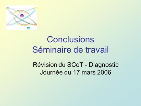 Conclusions Séminaire de travail Révision du SCoT - Diagnostic Journée du 17 mars 2006.