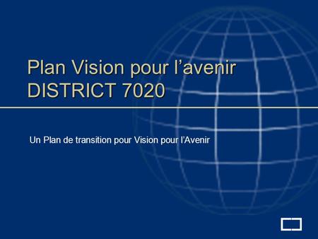 Plan Vision pour lavenir DISTRICT 7020 Un Plan de transition pour Vision pour lAvenir.