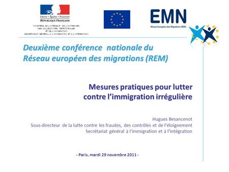 Deuxième conférence nationale du Réseau européen des migrations (REM) Mesures pratiques pour lutter contre limmigration irrégulière Hugues Besancenot Sous-directeur.