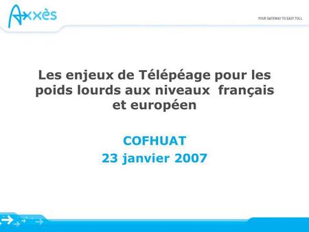 Les enjeux de Télépéage pour les poids lourds aux niveaux français et européen COFHUAT 23 janvier 2007.