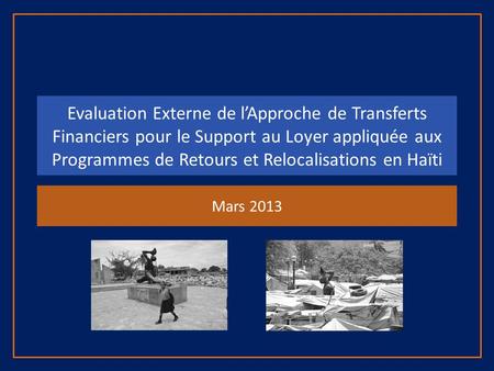 Evaluation Externe de lApproche de Transferts Financiers pour le Support au Loyer appliquée aux Programmes de Retours et Relocalisations en Haïti Mars.