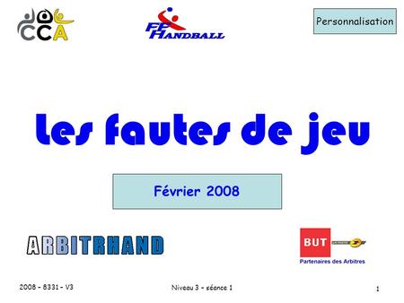 2008 – 8331 – V3 Niveau 3 – séance 1 1 Les fautes de jeu Personnalisation Février 2008.