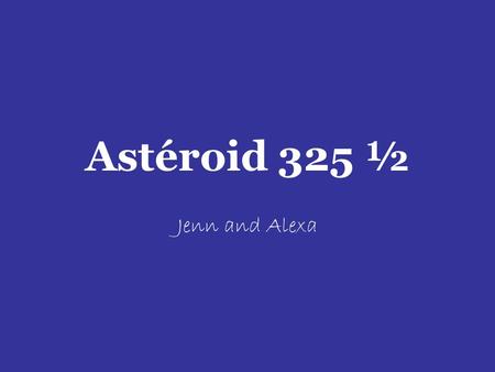 Astéroid 325 ½ Jenn and Alexa.
