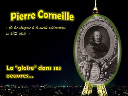 Pierre Corneille La “gloire” dans ses oeuvres…