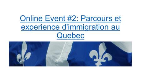 Online Event #2: Parcours et experience d'immigration au Quebec.