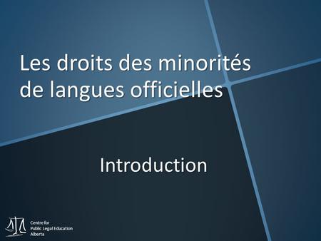 Centre for Public Legal Education Alberta Les droits des minorités de langues officielles Introduction.