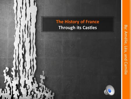 The History of France Through its Castles By: Amélie, Léa, and Camille.