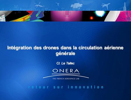 Intégration des drones dans la circulation aérienne générale Cl. Le Tallec.