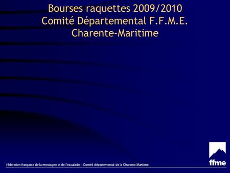 Fédération française de la montagne et de lescalade – Comité départemental de la Charente-Maritime Bourses raquettes 2009/2010 Comité Départemental F.F.M.E.